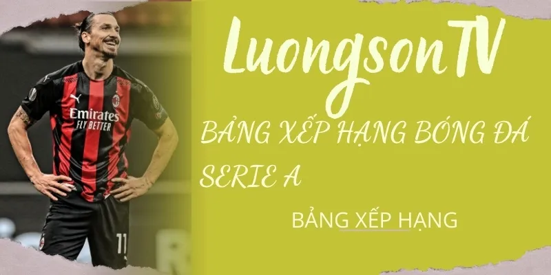 Bảng Xếp Hạng Bóng Đá Các Giải Đấu Hàng Đầu Hôm Nay 5 Cập nhật BXH bóng đá Ý cùng LuongsonTV