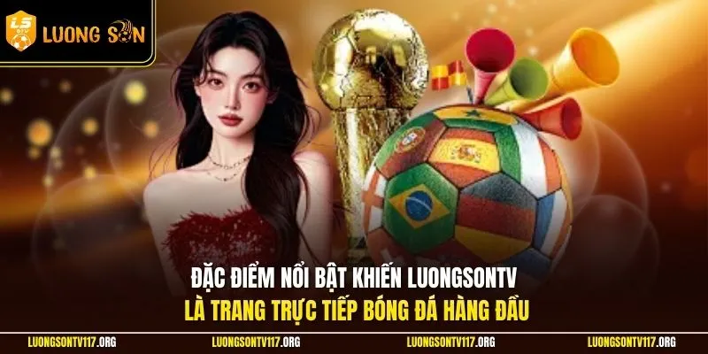 Trang chủ 2 Đặc điểm nổi bật khiến LuongsonTV là trang trực tiếp bóng đá hàng đầu