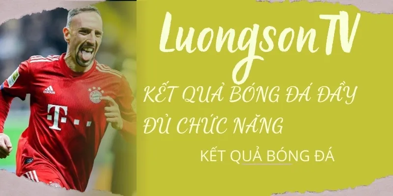 Kết Quả Bóng Đá Hôm Nay – Tỷ Số Trực Tuyến 24/7 Mới Nhất | LuongSonTV 6 KQBD đầy đủ chức năng