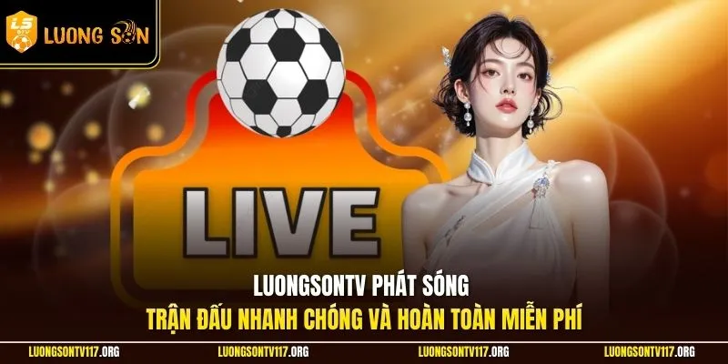 Trang chủ 3 LuongsonTV phát sóng trận đấu nhanh chóng và hoàn toàn miễn phí
