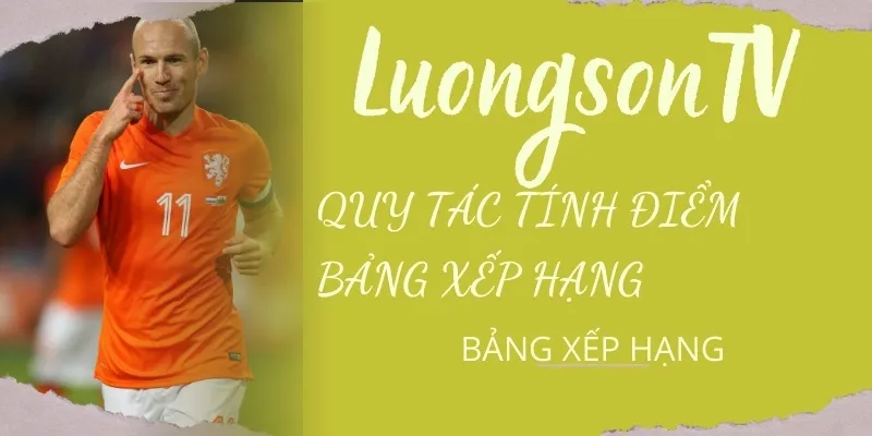 Bảng Xếp Hạng Bóng Đá Các Giải Đấu Hàng Đầu Hôm Nay 11 Cùng LuongsonTV tìm hiểu quy tắc tính điểm xếp hạng